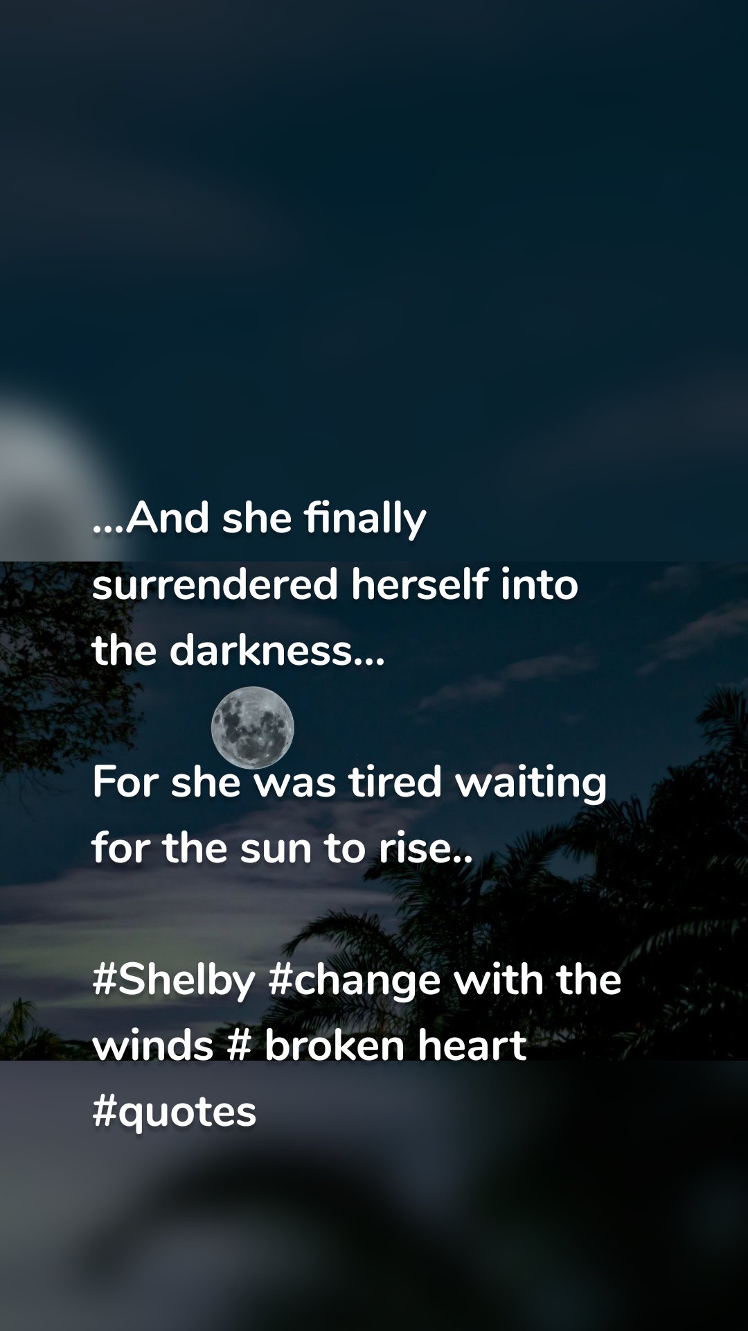 ...And she finally surrendered herself into the darkness...

For she was tired waiting for the sun to rise..

#Shelby #change with the winds # broken heart #quotes 